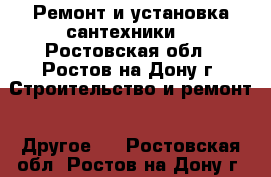 Ремонт и установка сантехники  - Ростовская обл., Ростов-на-Дону г. Строительство и ремонт » Другое   . Ростовская обл.,Ростов-на-Дону г.